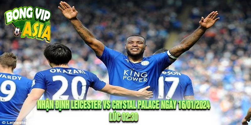 Nhận định Leicester vs Crystal Palace Ngày 16/01/2024
