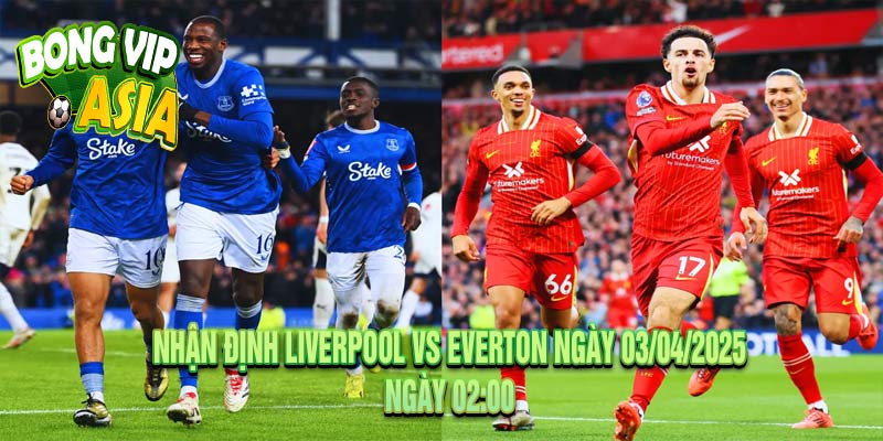 Nhận định Liverpool vs Everton Ngày 03/04/2025