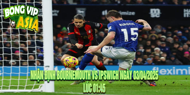 Nhận định Bournemouth vs Ipswich Ngày 03/04/2025