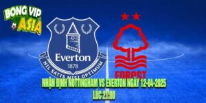Nhận định Nottingham vs Everton Ngày 12-04-2025